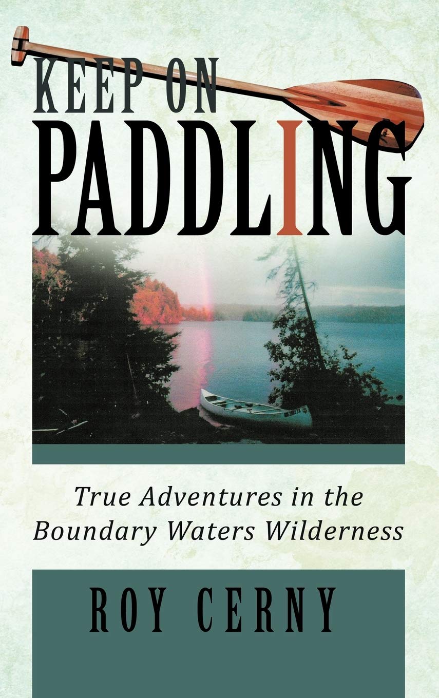 Keep On Paddling: True Adventures In The Boundary Waters Wilderness,Used