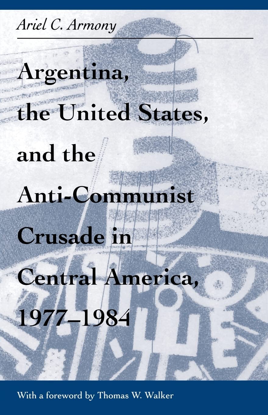 Argentina, the United States, and the AntiCommunist Crusade in Central America, 19771984: Mis Lam#26 (Volume 26) (Ohio RIS Lat,Used