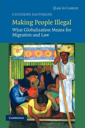 Making People Illegal: What Globalization Means for Migration and Law (Law in Context),Used
