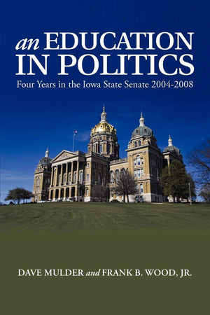 An Education in Politics: Four Years in the Iowa State Senate 20042008,New