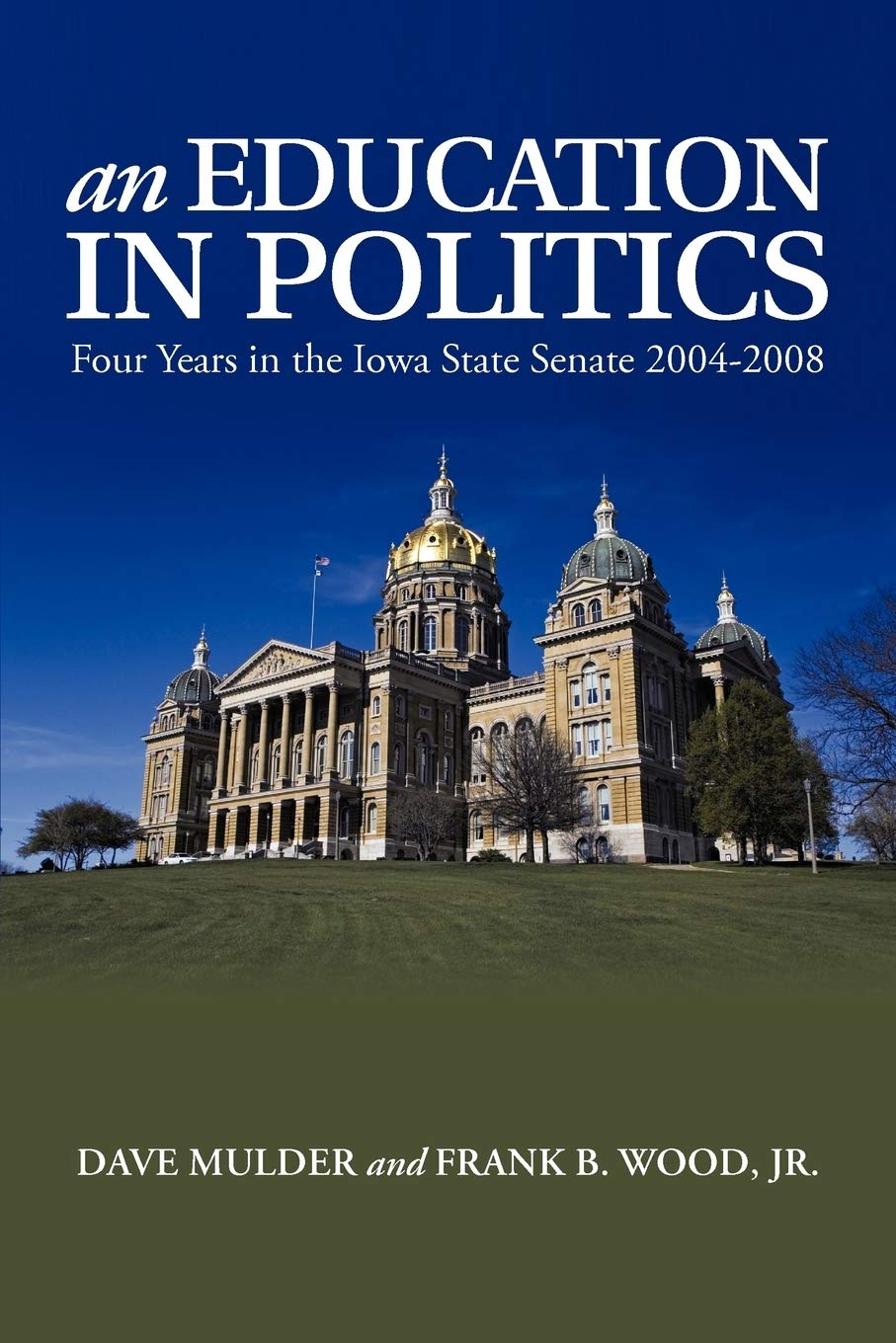 An Education in Politics: Four Years in the Iowa State Senate 20042008,New