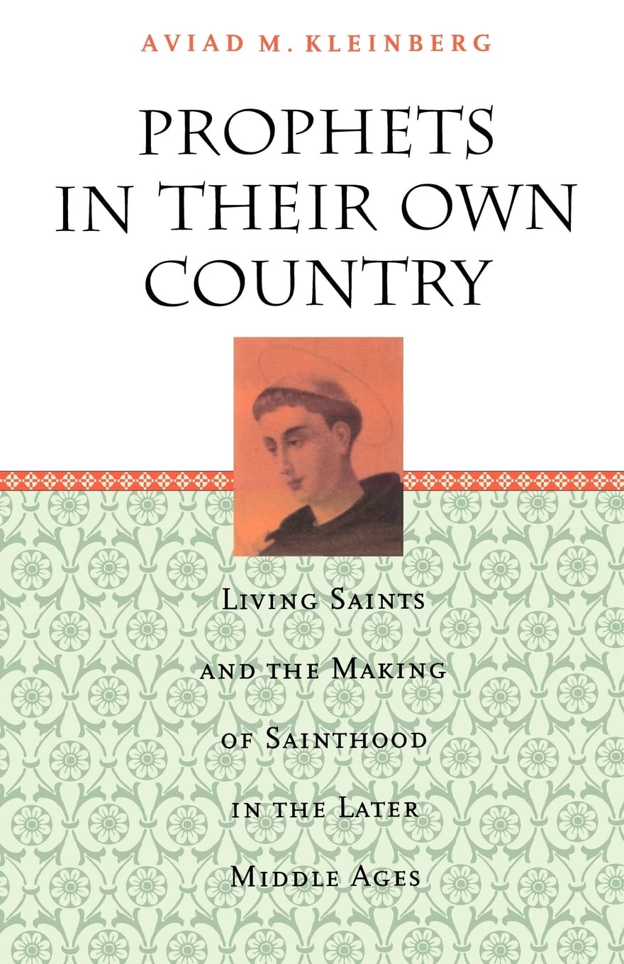 Prophets In Their Own Country: Living Saints And The Making Of Sainthood In The Later Middle Ages