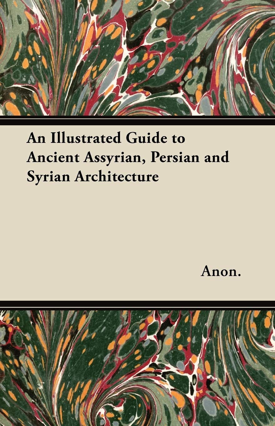 An Illustrated Guide to Ancient Assyrian, Persian and Syrian Architecture,Used