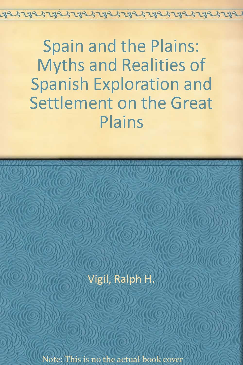 Spain and the Plains: Myths and Realities of Spanish Exploration and Settlement on the Great Plains,Used