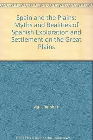 Spain and the Plains: Myths and Realities of Spanish Exploration and Settlement on the Great Plains,Used