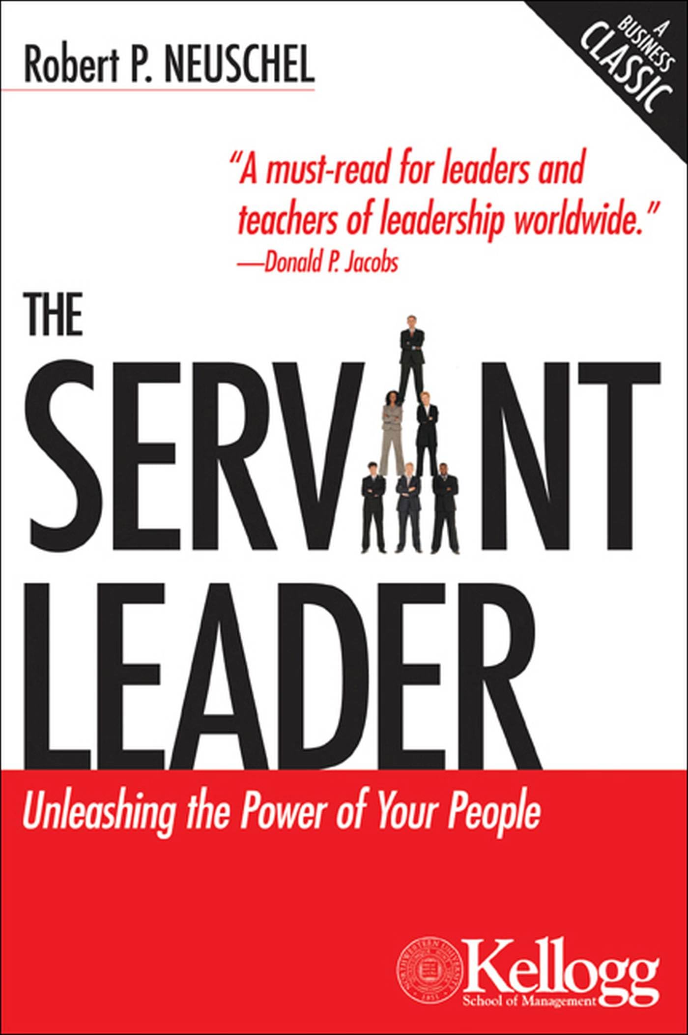 The Servant Leader: Unleashing The Power Of Your People (Kellogg)