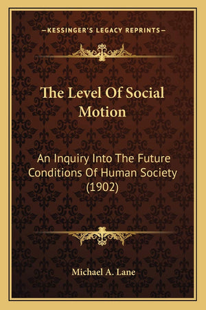 The Level Of Social Motion: An Inquiry Into The Future Conditions Of Human Society (1902)