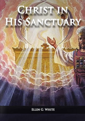 Christ in his Sanctuary: (1844 made simple, The Great Controversy condensed, The Desire of Ages in the Sanctuary, Last Day Event,Used
