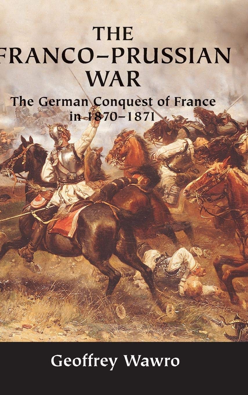 The Francoprussian War: The German Conquest Of France In 18701871,Used