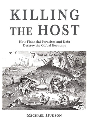 Killing The Host: How Financial Parasites And Debt Bondage Destroy The Global Economy