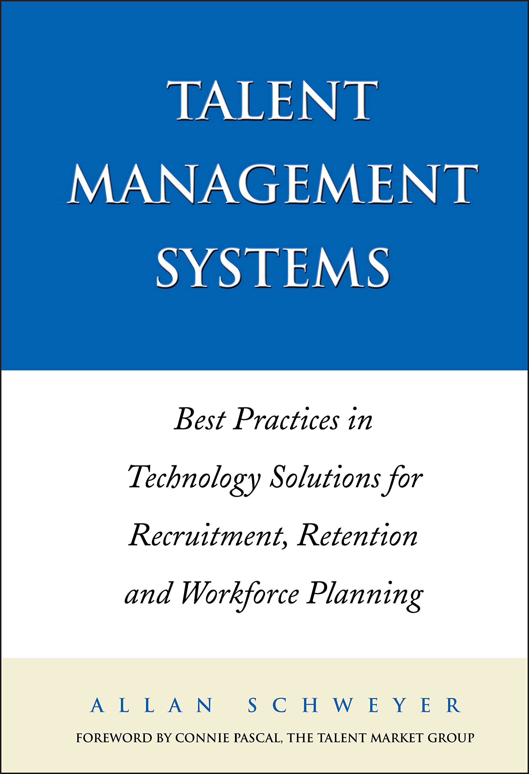 Talent Management Systems: Best Practices In Technology Solutions For Recruitment, Retention And Workforce Planning,New