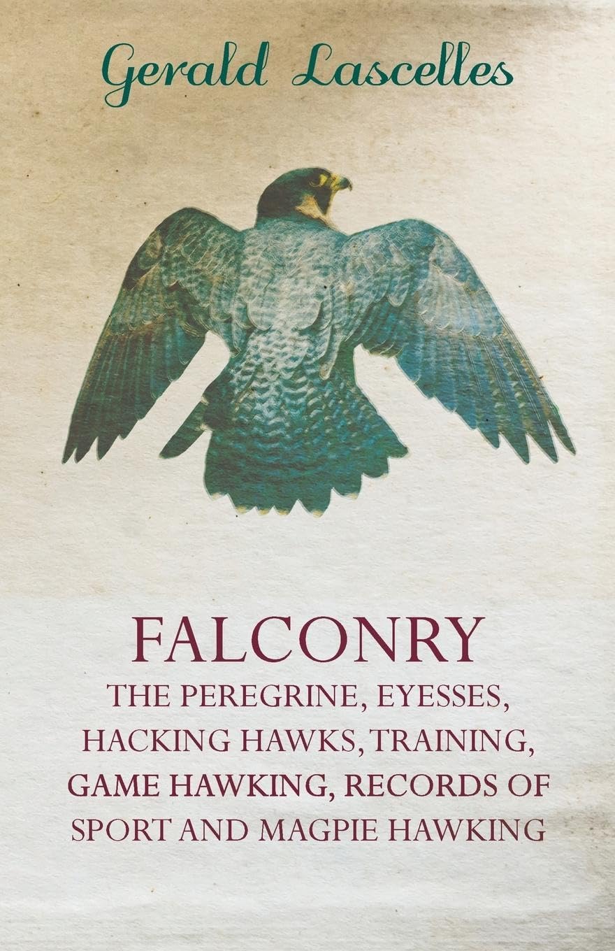 Falconry  The Peregrine, Eyesses, Hacking Hawks, Training, Game Hawking, Records Of Sport And Magpie Hawking,Used