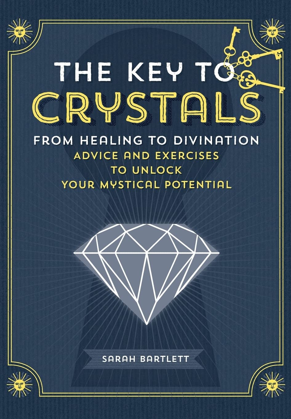 The Key To Crystals: From Healing To Divination: Advice And Excercises To Unlock Your Mystical Potential (Keys To)