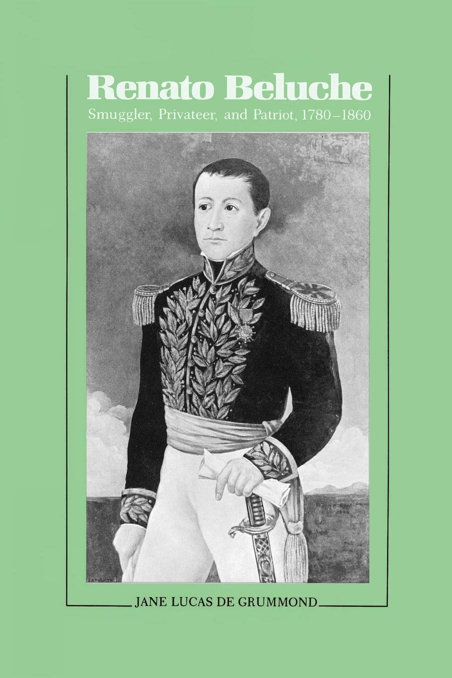Renato Beluche: Smuggler, Privateer, and Patriot, 17801860,Used