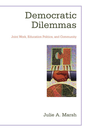 Democratic Dilemmas: Joint Work, Education Politics, and Community (Suny Series, School Districts: Research, Policy, and Reform),New