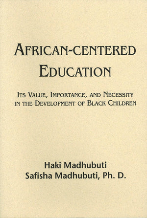 AfricanCentered Education: Its Value, Importance, and Necessity in the Development of Black Children,New