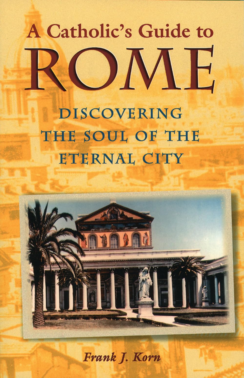 A Catholic'S Guide To Rome: Discovering The Soul Of The Eternal City,Used