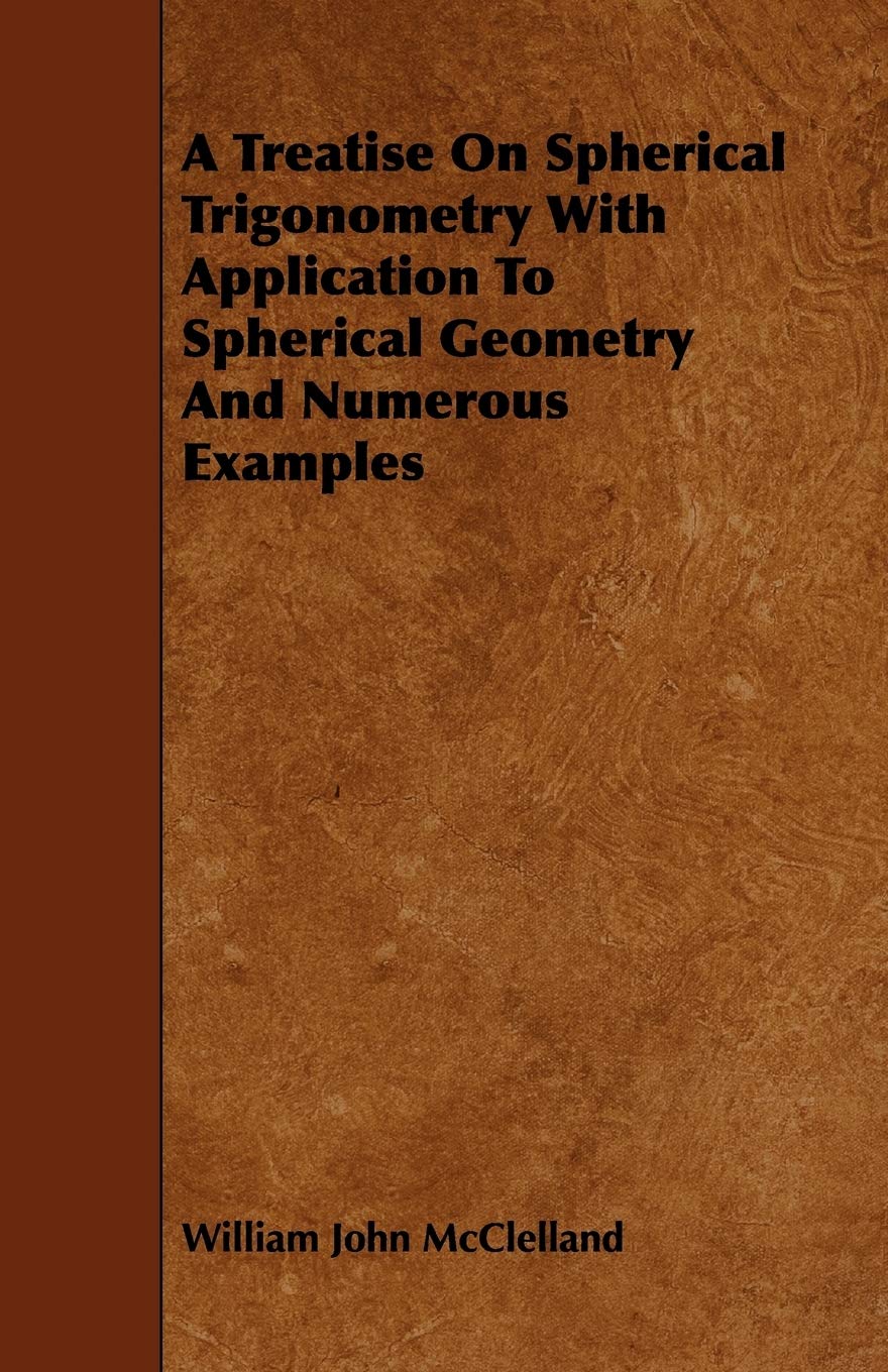 A Treatise On Spherical Trigonometry With Application To Spherical Geometry And Numerous Examples,Used