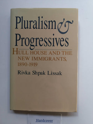 Pluralism and Progressives: Hull House and the New Immigrants, 18901919,Used