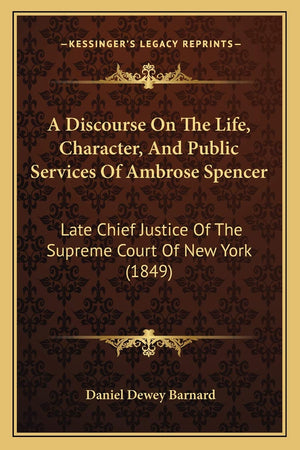 A Discourse On The Life, Character, And Public Services Of Ambrose Spencer: Late Chief Justice Of The Supreme Court Of New York ,Used