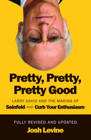Pretty, Pretty, Pretty Good: Larry David And The Making Of Seinfeld And Curb Your Enthusiasm, Fully Revised And Updated