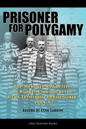 Prisoner For Polygamy: The Memoirs And Letters Of Rudger Clawson At The Utah Territorial Penitentiary, 188487,Used