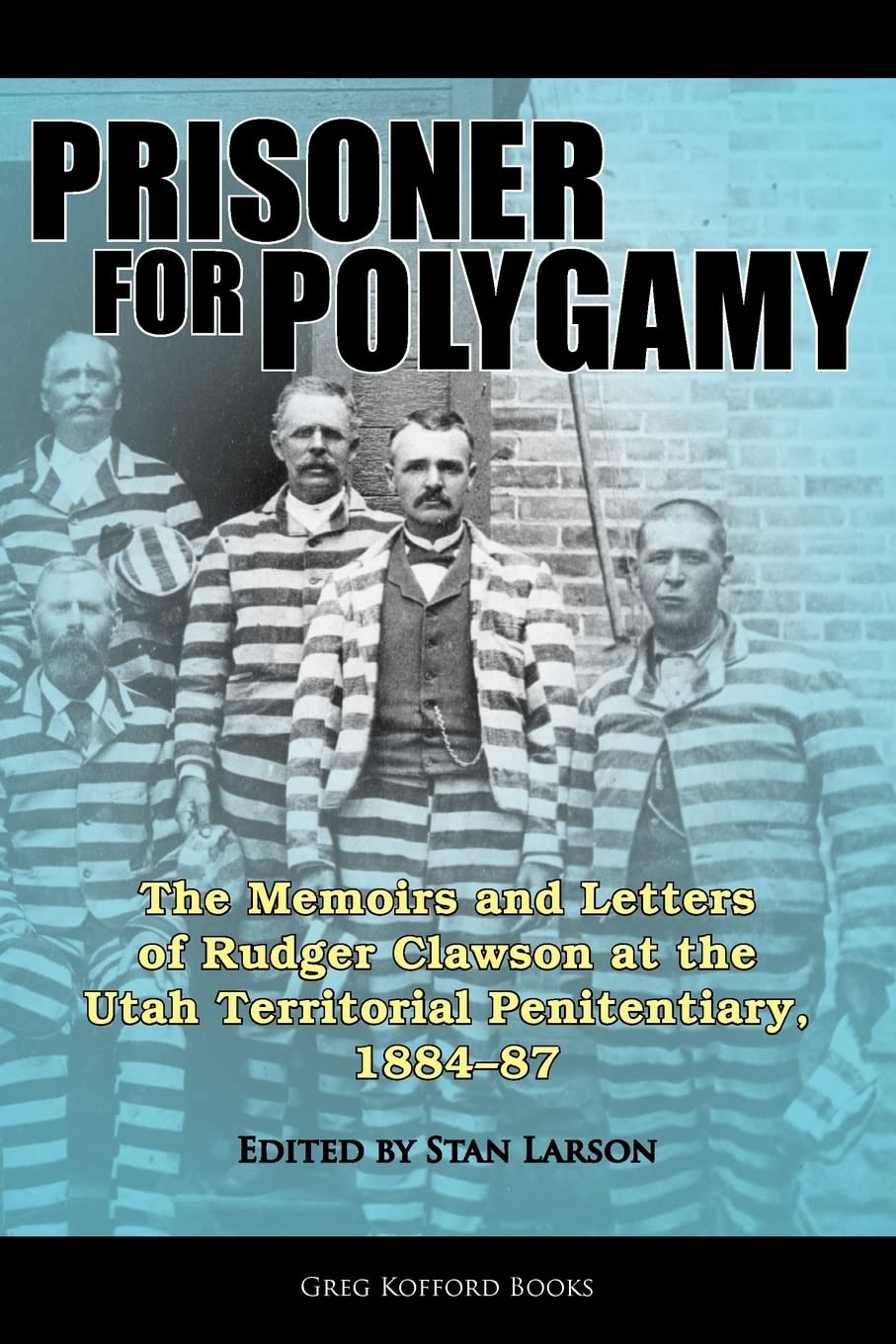 Prisoner For Polygamy: The Memoirs And Letters Of Rudger Clawson At The Utah Territorial Penitentiary, 188487,Used