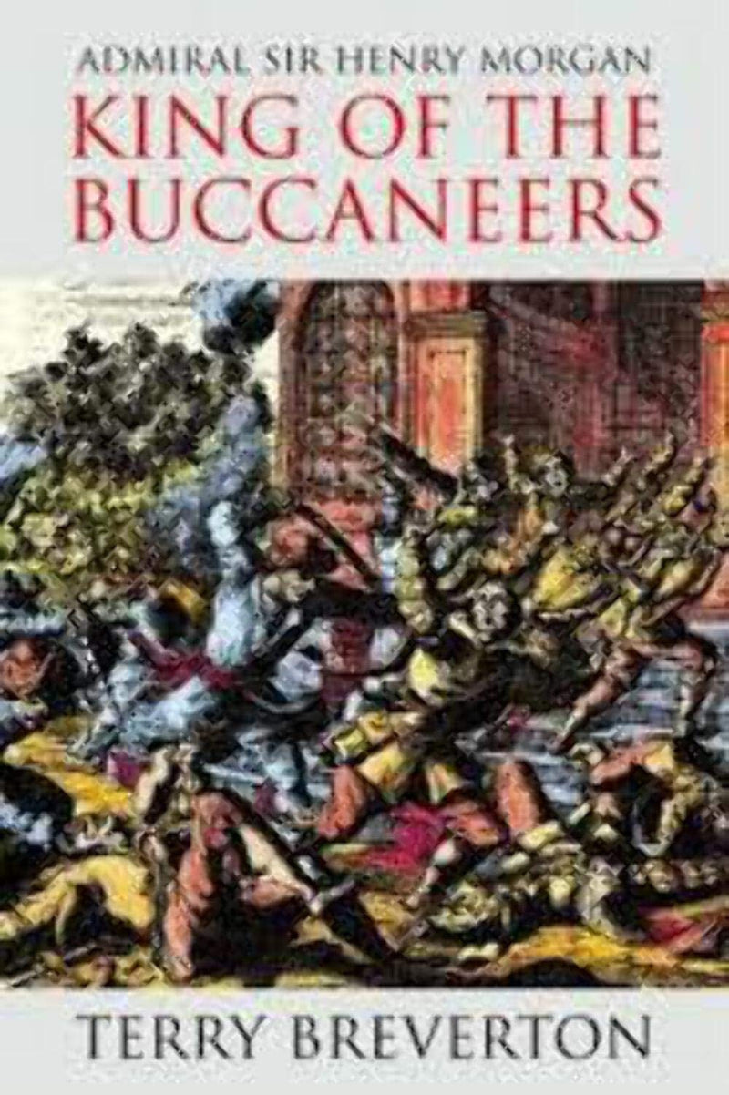Admiral Sir Henry Morgan: King Of The Buccaneers