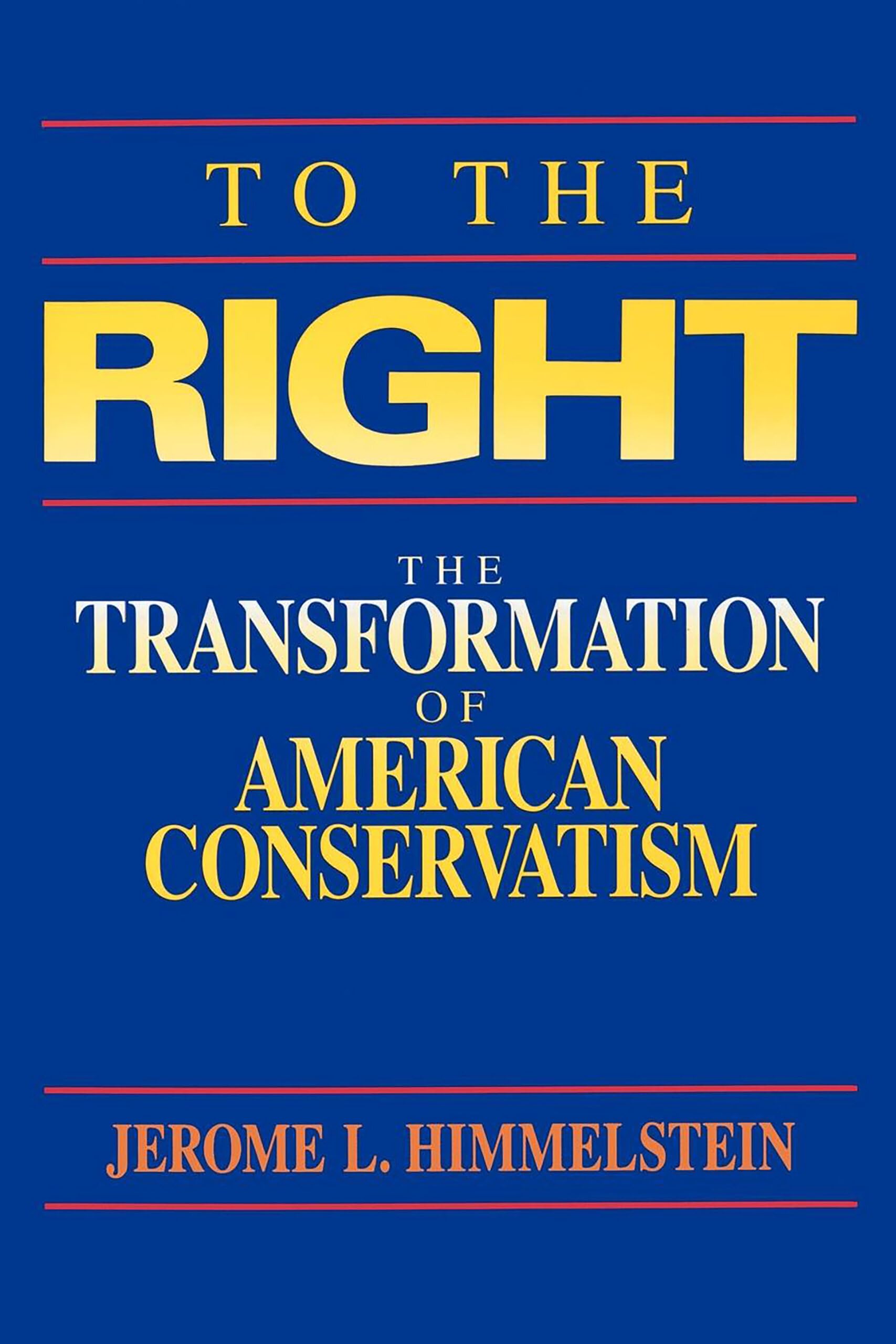 To the Right: The Transformation of American Conservatism,New