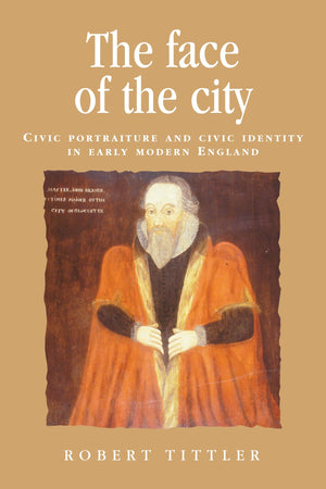 The face of the city: Civic portraiture and civic identity in early modern England (Politics, Culture and Society in Early Moder,Used