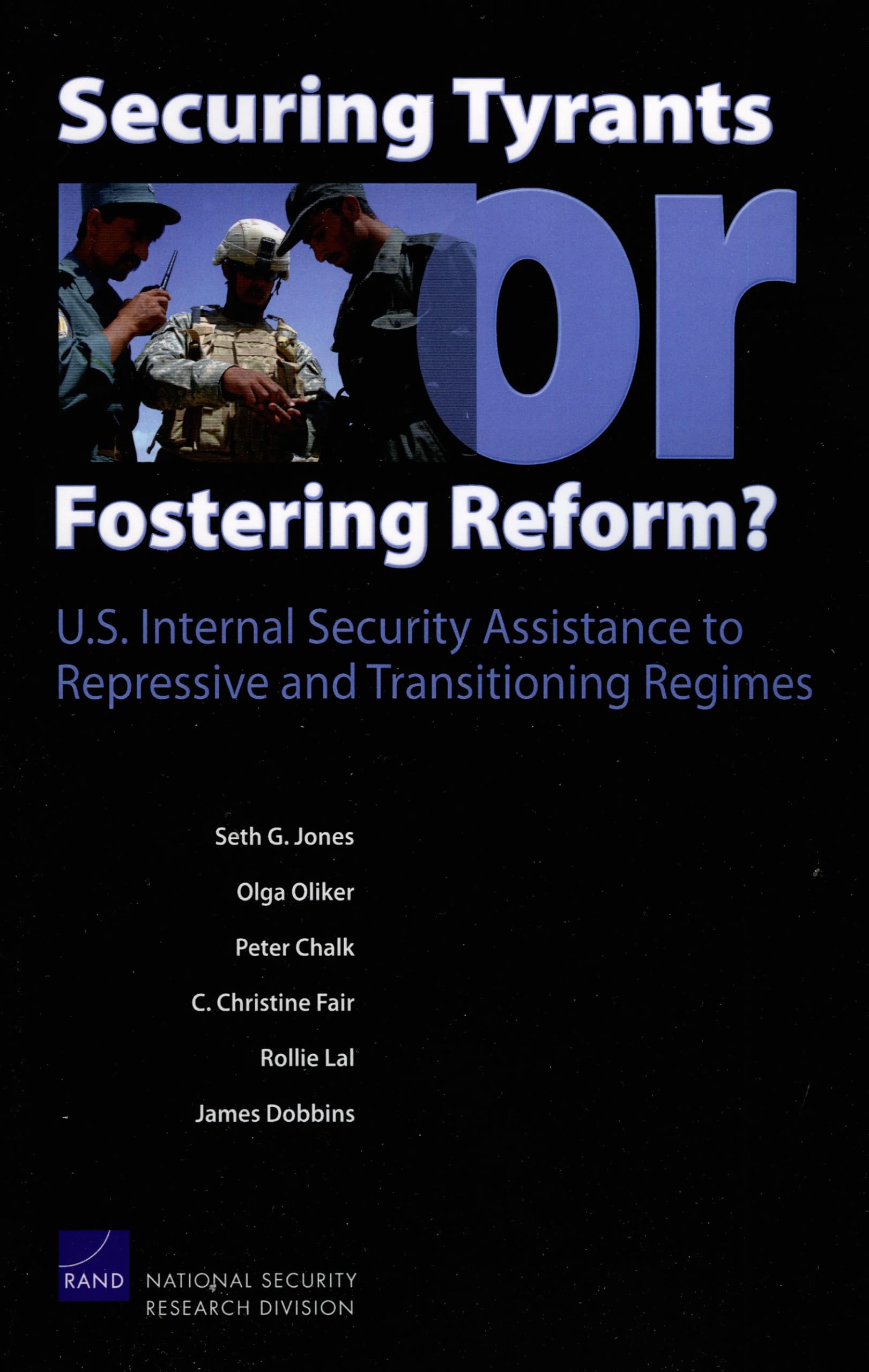 Securing Tyrants Or Fostering Reform? U.S. Internal Security Assistance To Repressive And Transitioning Regimes,New