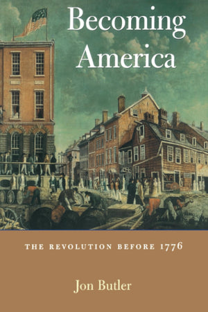 Becoming America: The Revolution Before 1776,New