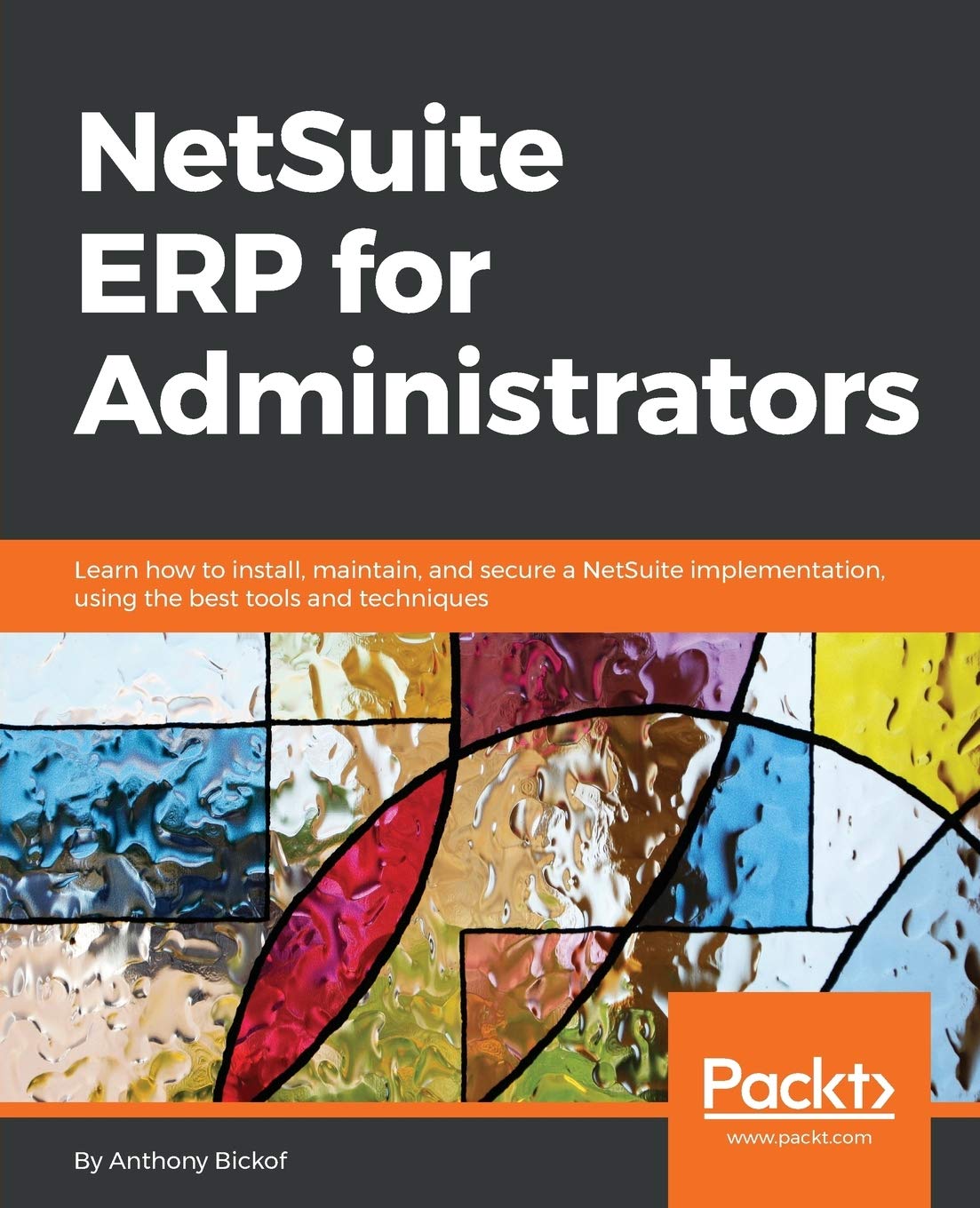 NetSuite ERP for Administrators: Learn how to install, maintain, and secure a NetSuite implementation, using the best tools and ,Used