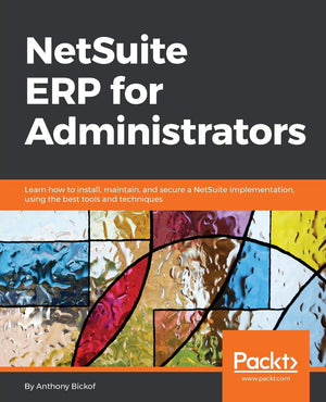 NetSuite ERP for Administrators: Learn how to install, maintain, and secure a NetSuite implementation, using the best tools and ,Used