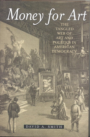 Money for Art: The Tangled Web of Art and Politics in American Democracy,Used