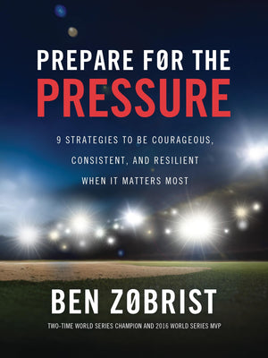 Prepare For The Pressure: 9 Strategies To Be Courageous, Consistent, And Resilient When It Matters Most