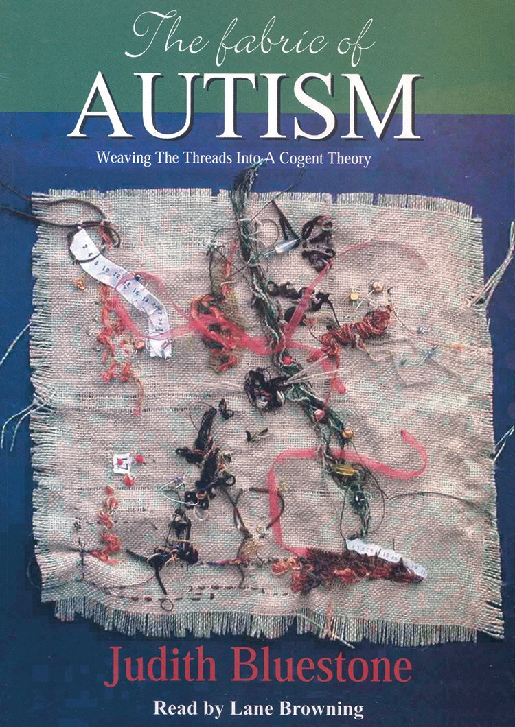 The Fabric Of Autism, Weaving The Threads Into A Cogent Theory