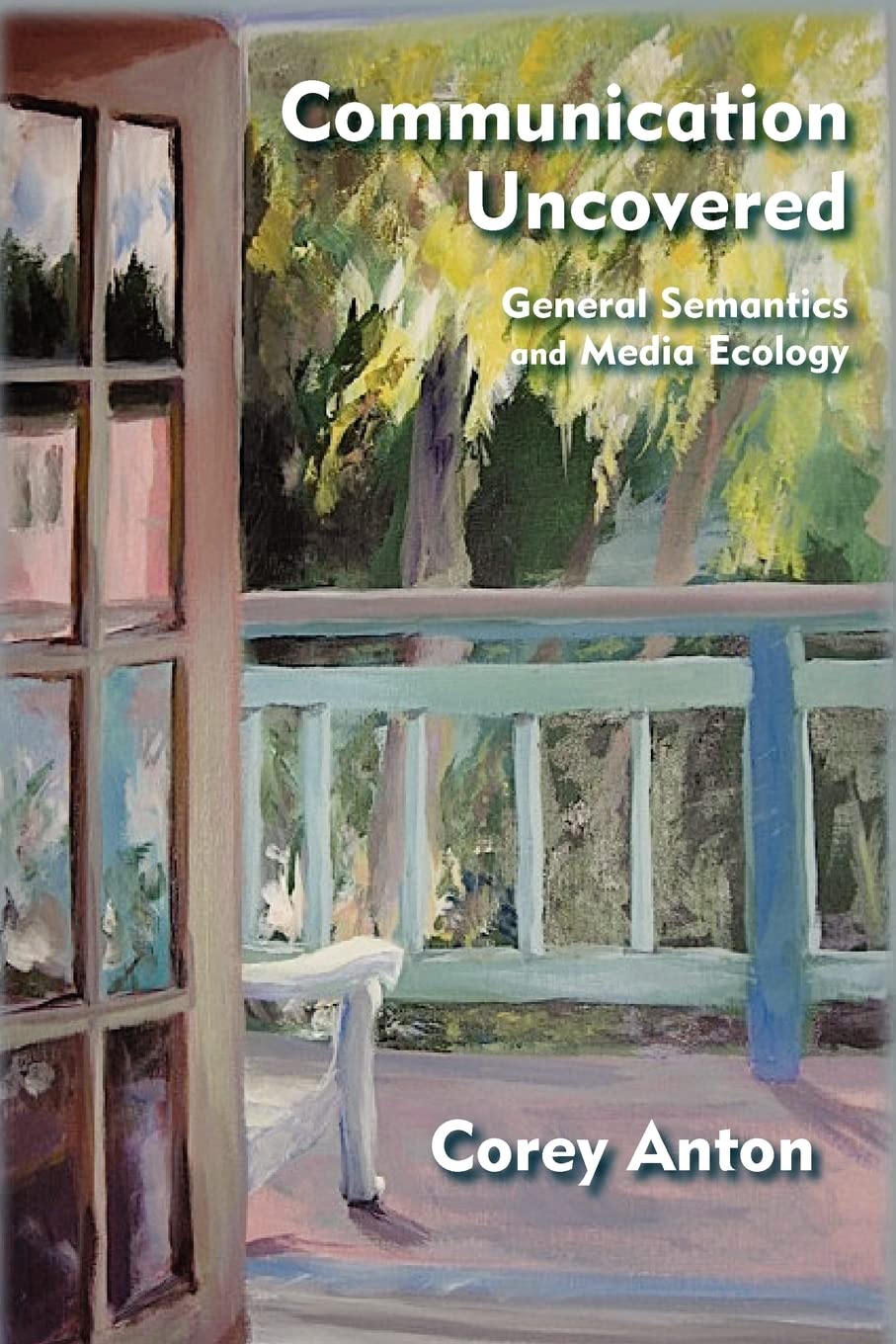 Communication Uncovered: General Semantics and Media Ecology,New