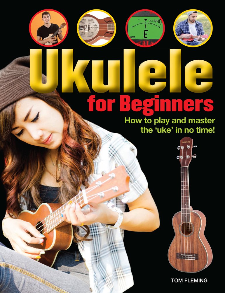 Ukulele For Beginners: How To Play And Master The Uke In No Time!