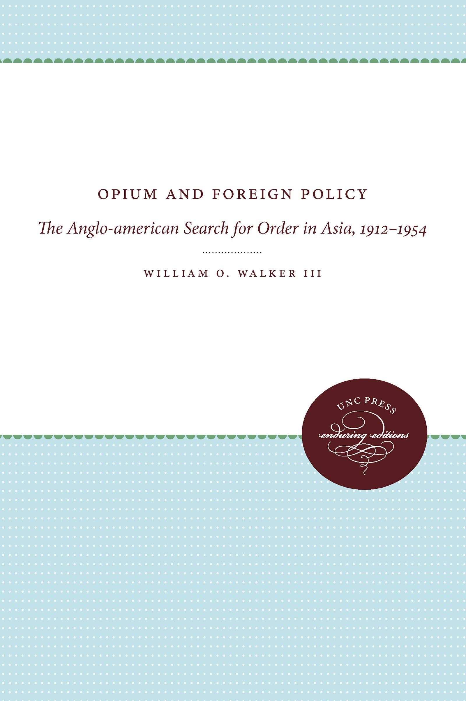 Opium And Foreign Policy: The Angloamerican Search For Order In Asia, 19121954,New