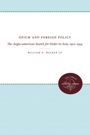 Opium And Foreign Policy: The Angloamerican Search For Order In Asia, 19121954,New