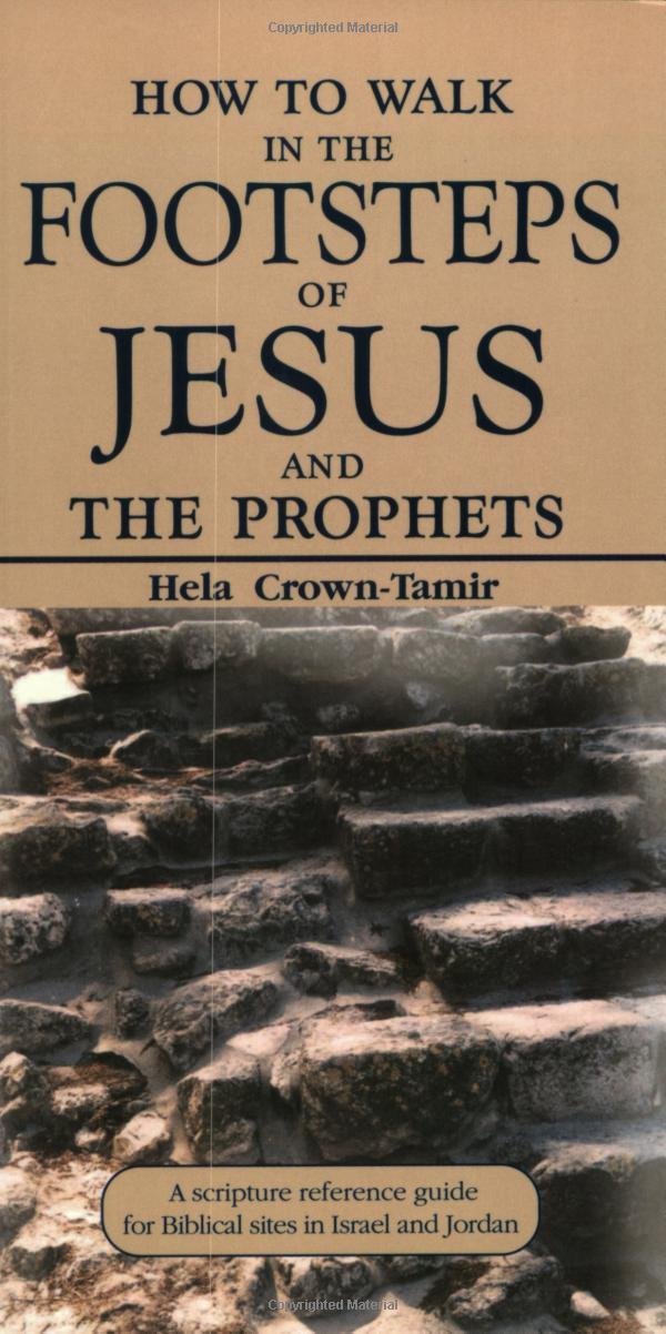 How to Walk in the Footsteps of Jesus and the Prophets: A Scripture Reference Guide for Biblical Sites in Israel and Jordan,New
