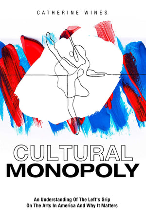 Cultural Monopoly: An Understanding Of The LeftS Grip On The Arts In America And Why It Matters