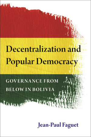 Decentralization and Popular Democracy: Governance from Below in Bolivia,Used
