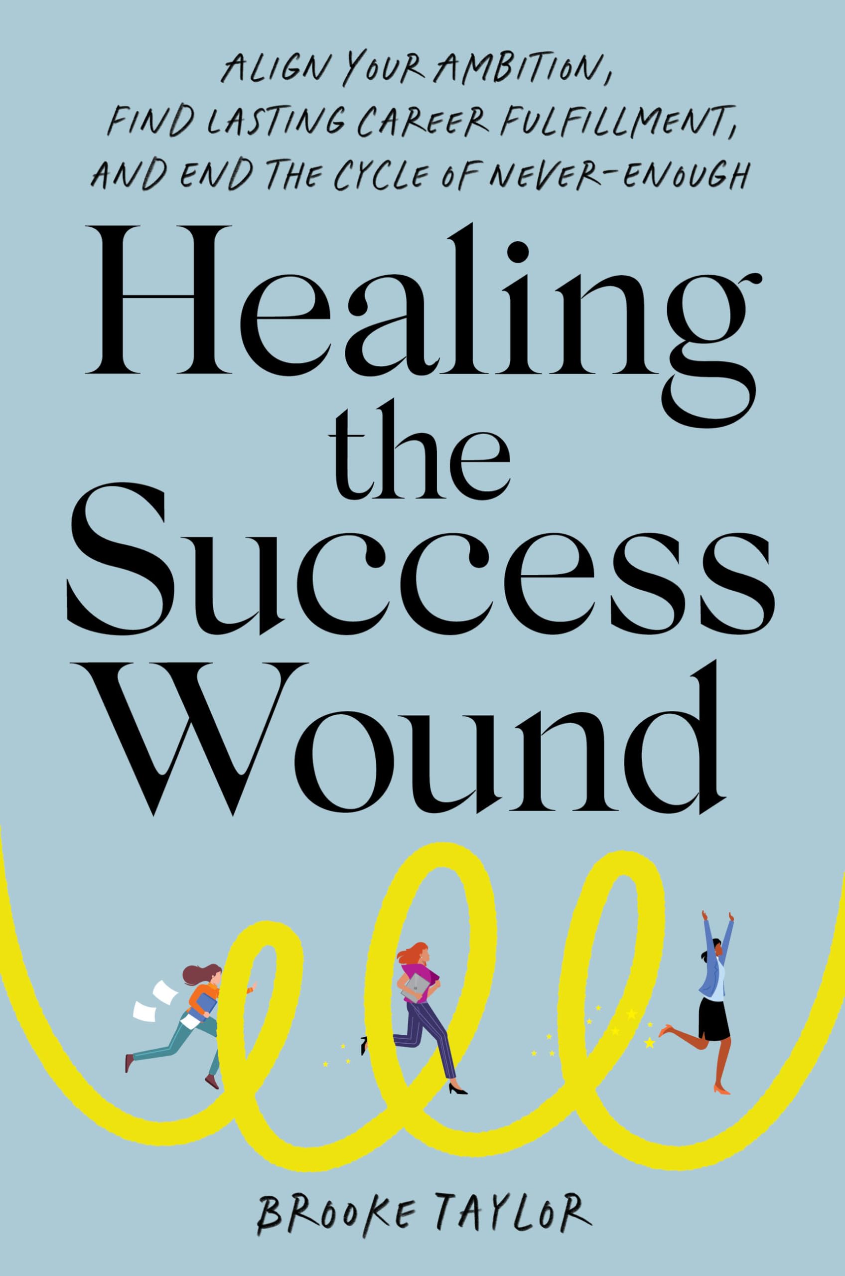 Healing The Success Wound: Align Your Ambition, Find Lasting Career Fulfillment, And End The Cycle Of NeverEnough