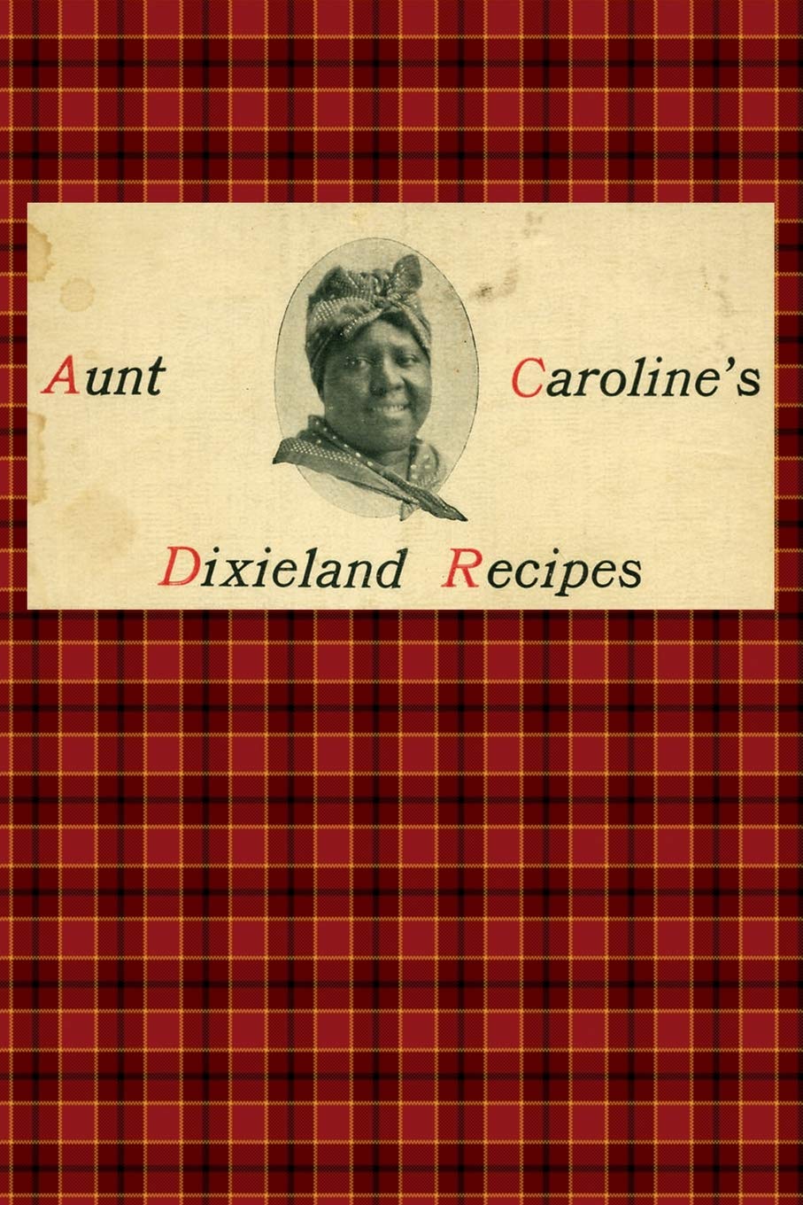 Aunt Caroline's Dixieland Recipes: A Rare Collection of Choice Southern Dishes,New