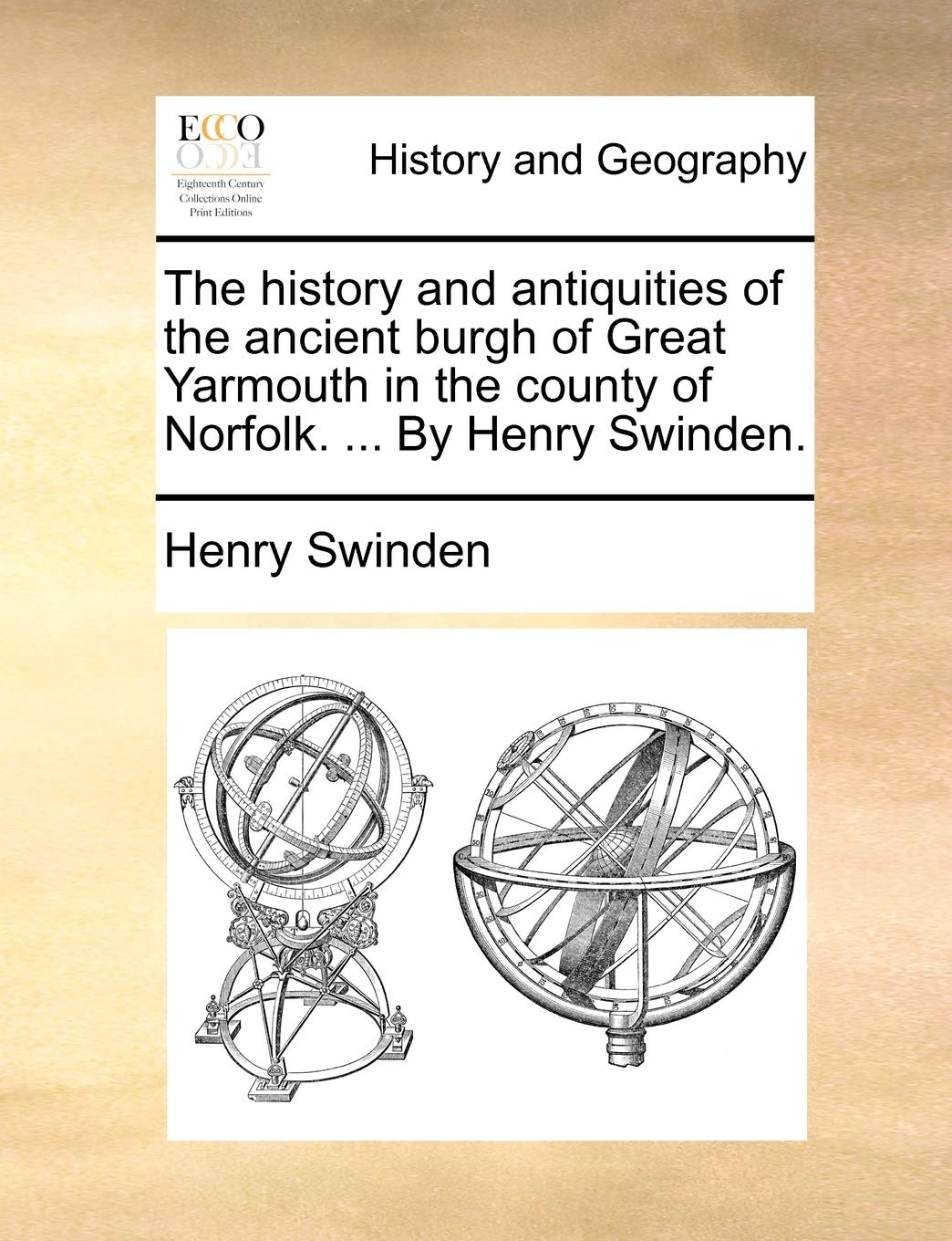 The History And Antiquities Of The Ancient Burgh Of Great Yarmouth In The County Of Norfolk. ... By Henry Swinden.