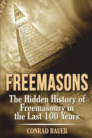 Freemasons: The Hidden History of Freemasonry in the Last 100 Years,New