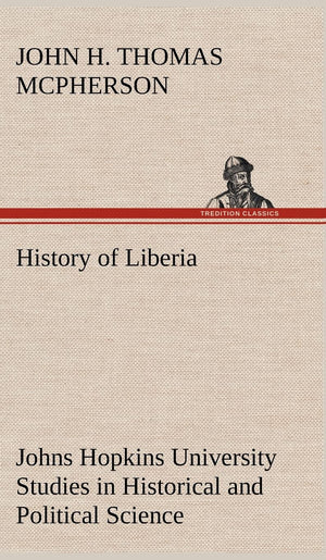 History of Liberia Johns Hopkins University Studies in Historical and Political Science,Used