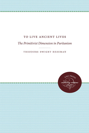 To Live Ancient Lives: The Primitivist Dimension In Puritanism (Published By The Omohundro Institute Of Early American History A,Used